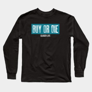 Buy or die - Closer life Long Sleeve T-Shirt